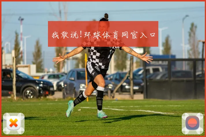 我敢说!环球体育网官入口