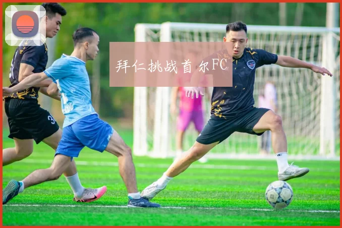 拜仁挑战首尔FC