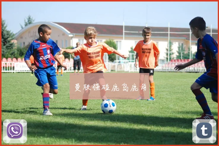 曼联强碰鹿岛鹿角