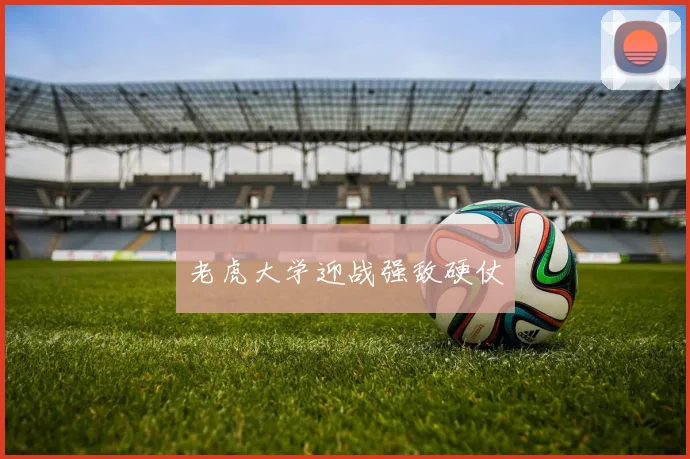 老虎大学迎战强敌硬仗