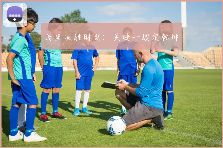马里决胜时刻：关键一战定乾坤