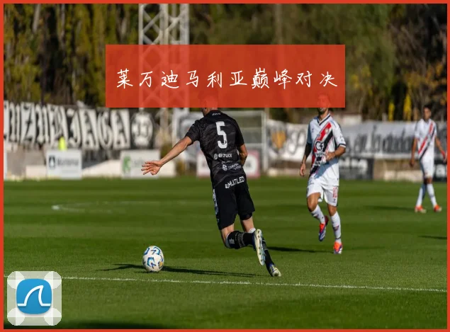 莱万迪马利亚巅峰对决