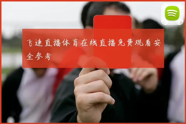 飞速直播体育在线直播免费观看安全参考