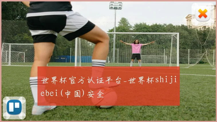 世界杯官方认证平台_世界杯shijiebei(中国)安全