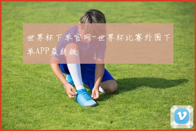 世界杯下单官网-世界杯比赛外围下单APP最新版