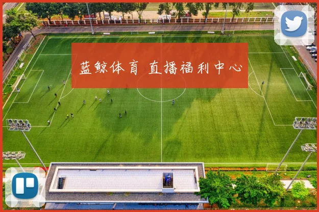 蓝鲸体育 直播福利中心