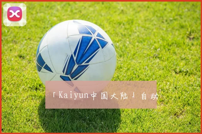 「Kaiyun中国大陆」自动