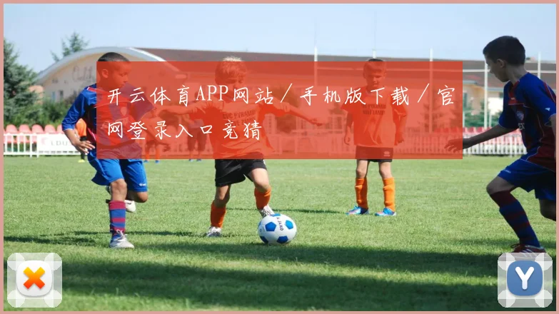 开云体育APP网站／手机版下载／官网登录入口竞猜