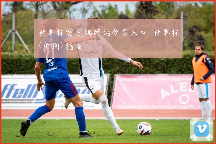 世界杯官方端网站登录入口_世界杯(中国)指南