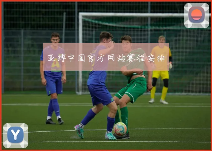 亚搏中国官方网站赛程安排