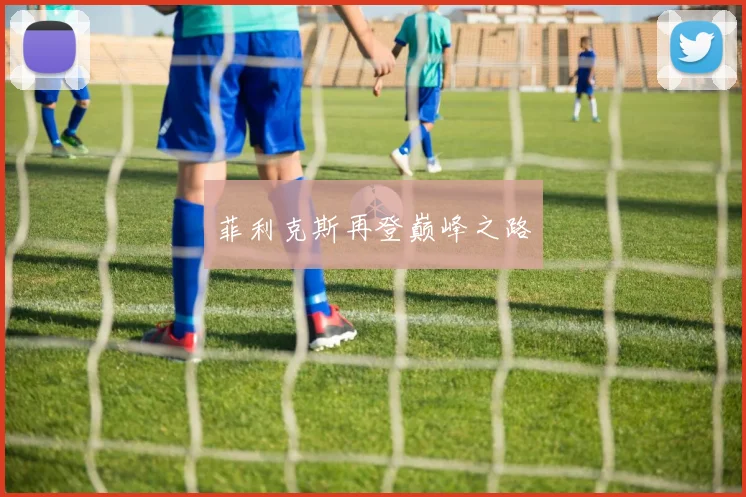 菲利克斯再登巅峰之路
