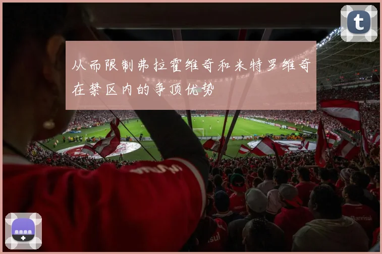 从而限制弗拉霍维奇和米特罗维奇在禁区内的争顶优势