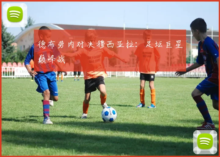 德布劳内对决穆西亚拉：足坛巨星巅峰战