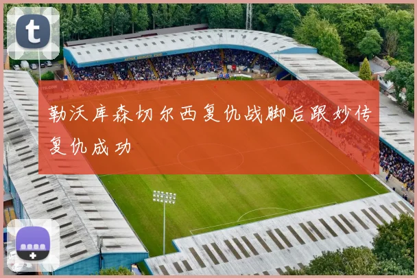 勒沃库森切尔西复仇战脚后跟妙传复仇成功