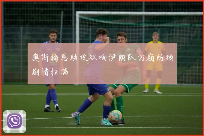 奥斯梅恩助攻双响伊朗队打崩防线剧情拉满