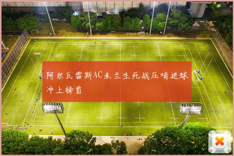 阿尔瓦雷斯AC米兰生死战压哨进球冲上榜首