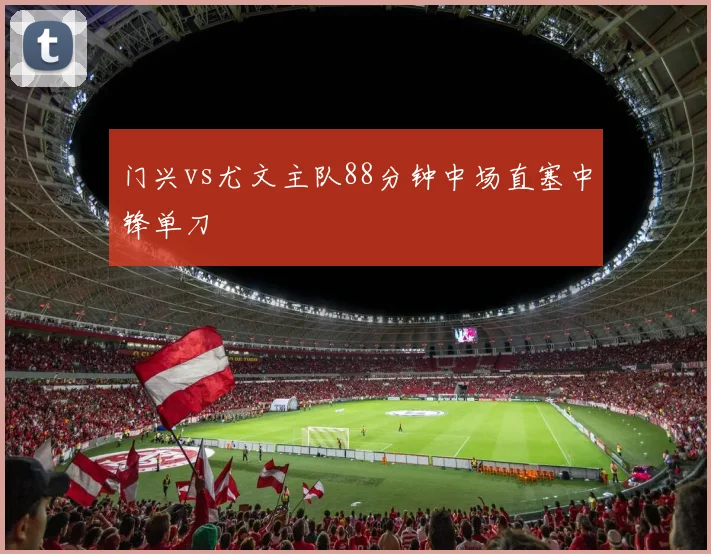 门兴vs尤文主队88分钟中场直塞中锋单刀