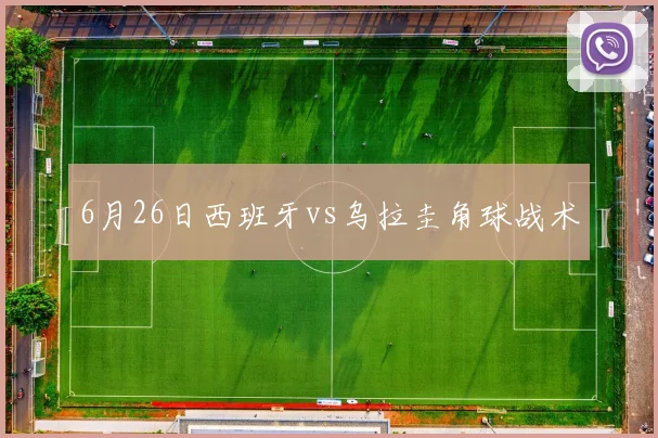 6月26日西班牙vs乌拉圭角球战术